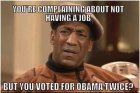 You're Complaining About Not Having a Job, But You Voted For Obama Twice?